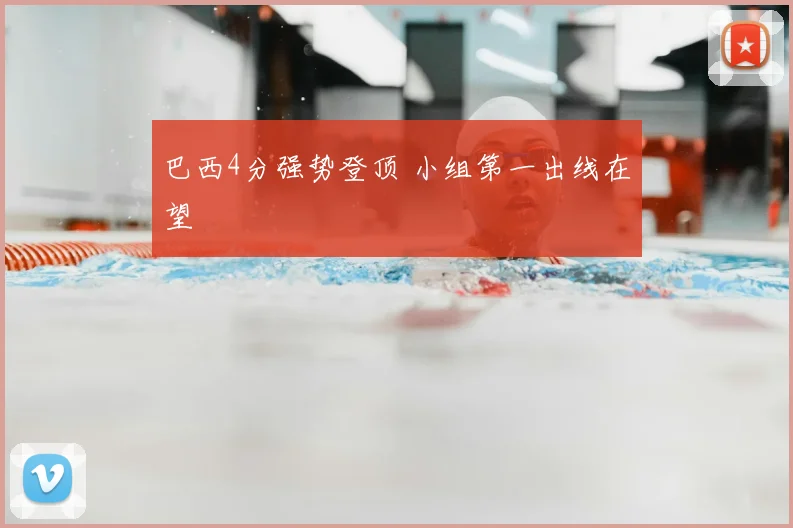 巴西4分强势登顶 小组第一出线在望