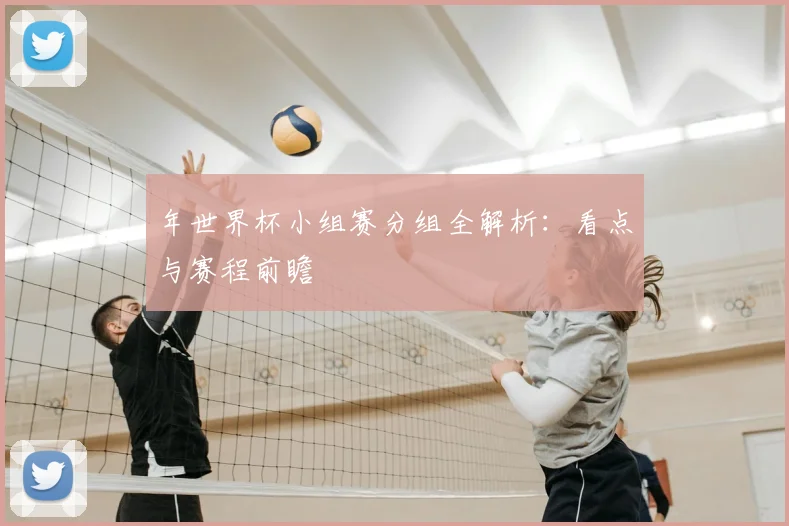 年世界杯小组赛分组全解析：看点与赛程前瞻
